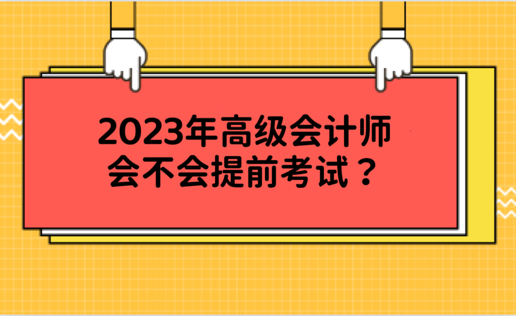 2023年高級會(huì)計(jì)師會(huì)不會(huì)提前考試？