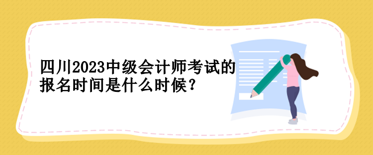 四川2023中級會計師考試的報名時間是什么時候？