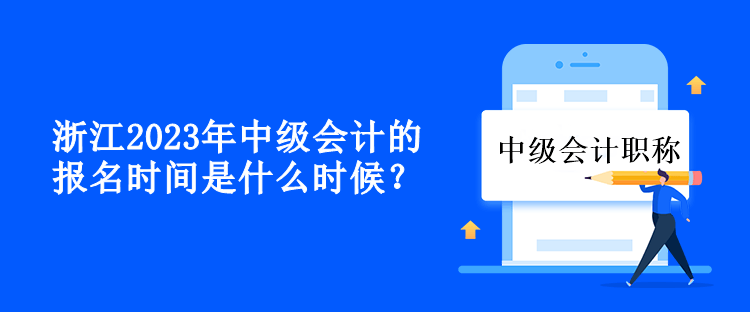 浙江2023年中級(jí)會(huì)計(jì)的報(bào)名時(shí)間是什么時(shí)候？