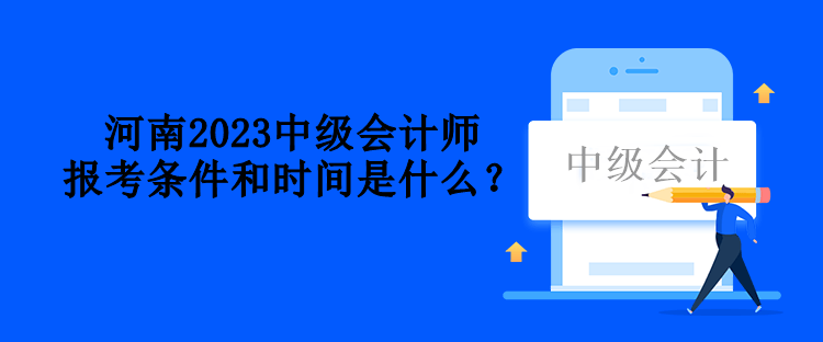 河南2023中級(jí)會(huì)計(jì)師報(bào)考條件和時(shí)間是什么？