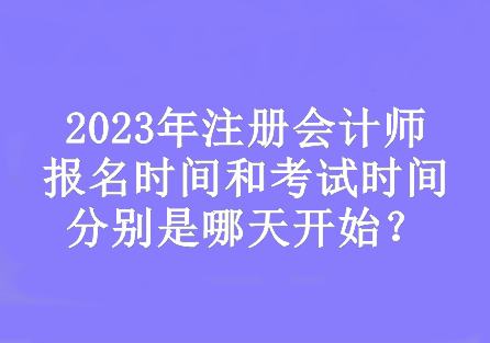 2023年注會的報名時間和考試時間分別是哪天開始？