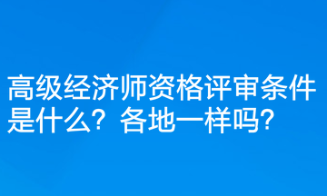 高級經(jīng)濟師資格評審條件是什么？各地一樣嗎？