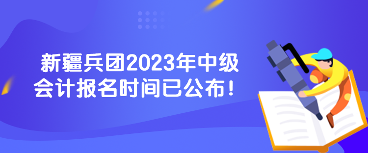 新疆兵團2023年中級會計報名時間已公布！