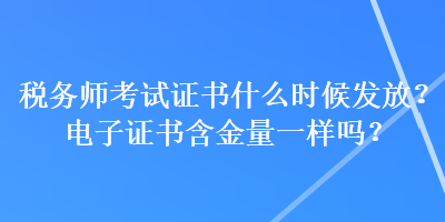 稅務(wù)師考試證書什么時(shí)候發(fā)放？電子證書含金量一樣嗎？