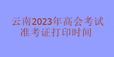 云南2023年高級(jí)會(huì)計(jì)考試什么時(shí)候可以打印準(zhǔn)考證？