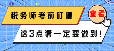 稅務(wù)師3月份延考考前叮囑 這3點(diǎn)一定要做到！