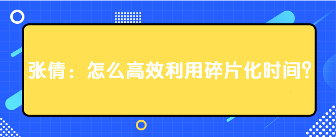 張倩：怎么高效利用碎片化時間？