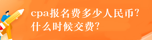 cpa報名費多少人民幣？什么時候交費？