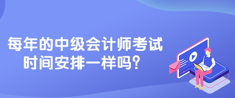 每年的中級會計師考試時間安排一樣嗎？