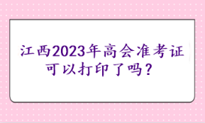 江西2023年高會準(zhǔn)考證可以打印了嗎？