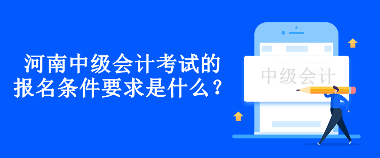 河南中級會計考試的報名條件要求是什么？