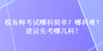 稅務師考試哪科簡單？哪科難？建議先考哪幾科？