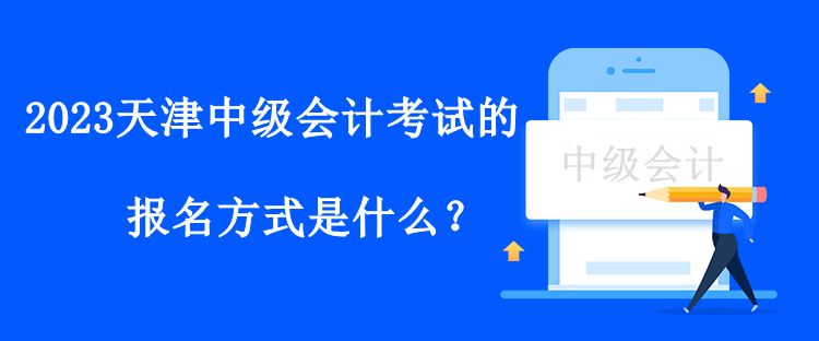 2023天津中級會計考試的報名方式是什么？