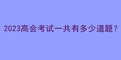 2023高會考試一共有多少道題？