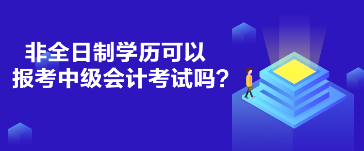 非全日制學(xué)歷可以報考中級會計考試嗎？