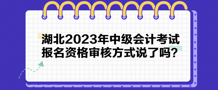 湖北2023年中級會計考試報名資格審核方式說了嗎？