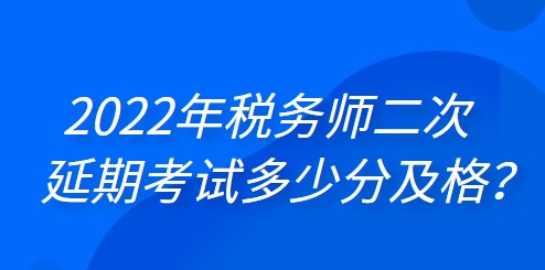 2022年稅務(wù)師二次延期考試多少分及格？