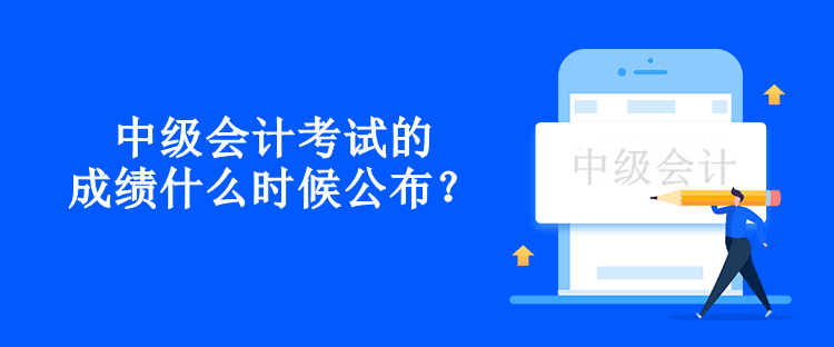 中級會計考試的成績什么時候公布？