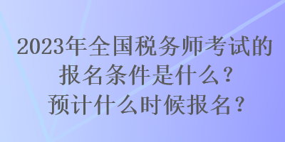 2023年全國稅務(wù)師考試的報(bào)名條件是什么？預(yù)計(jì)什么時(shí)候報(bào)名？