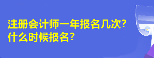 注冊會計師一年報名幾次？什么時候報名？