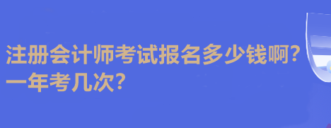 注冊會計師考試報名多少錢??？一年考幾次？