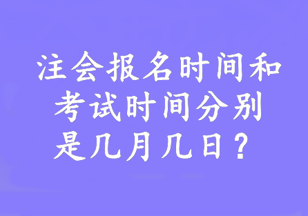 注會報名時間和考試時間分別是幾月幾日？