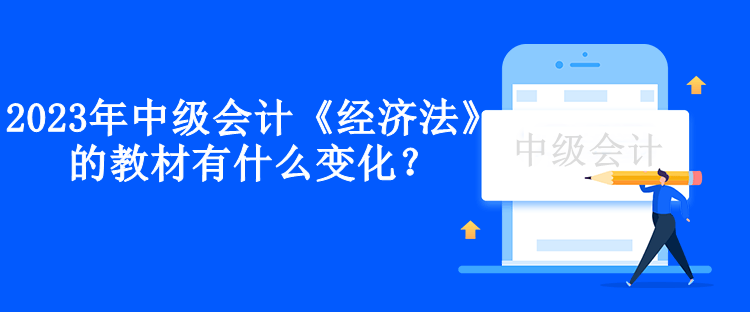 2023年中級會計《經(jīng)濟法》的教材有什么變化？