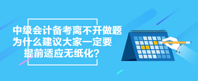 中級會計備考離不開做題 為什么 建議大家一定要提前適應無紙化