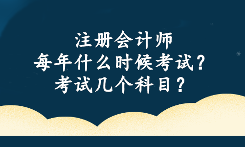 注冊會計師每年什么時候考試？考試幾個科目？