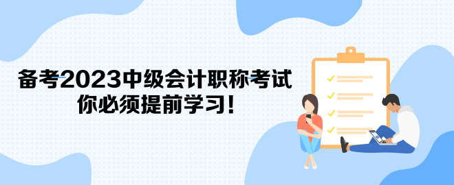 備考2023中級會計(jì)職稱考試 你必須提前學(xué)習(xí)！