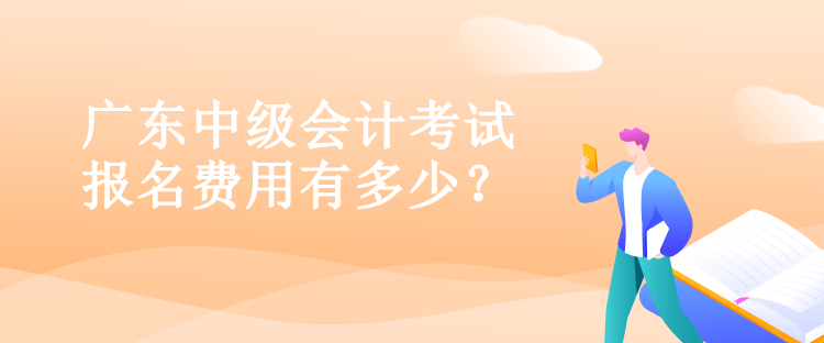 廣東中級(jí)會(huì)計(jì)考試報(bào)名費(fèi)用有多少？