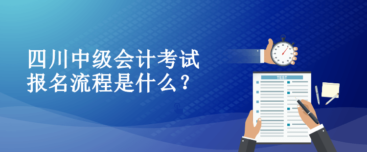 四川中級會計考試報名流程是什么？