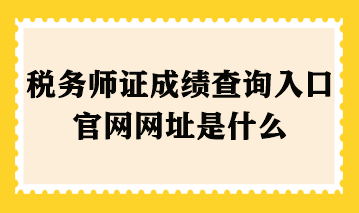 稅務師證成績查詢?nèi)肟诠倬W(wǎng)網(wǎng)址是什么