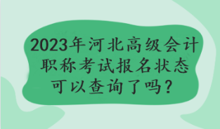 2023年河北高級(jí)會(huì)計(jì)職稱考試報(bào)名狀態(tài)可以查詢了嗎？