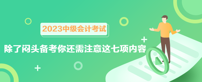 2023中級會計考試六月報名 除了悶頭備考你還需注意這七項內(nèi)容