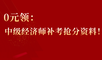 0元領(lǐng)：中級經(jīng)濟師補考搶分資料！