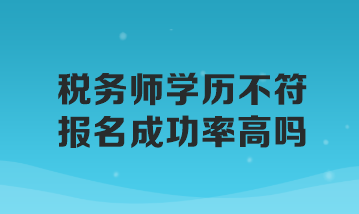 稅務(wù)師學(xué)歷不符報(bào)名成功率高嗎？