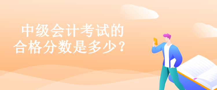 中級(jí)會(huì)計(jì)考試的合格分?jǐn)?shù)是多少？