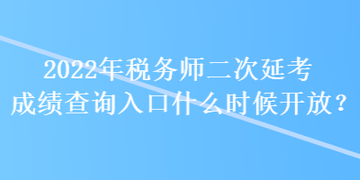 2022年稅務(wù)師二次延考成績(jī)查詢?nèi)肟谑裁磿r(shí)候開放？