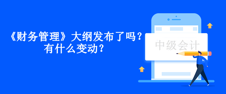 中級會計《財務(wù)管理》大綱發(fā)布了嗎？有什么變動？