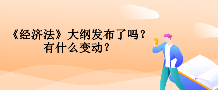 中級(jí)會(huì)計(jì)《經(jīng)濟(jì)法》大綱發(fā)布了嗎？有什么變動(dòng)？