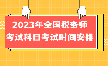 2023年全國稅務(wù)師考試科目考試時間安排