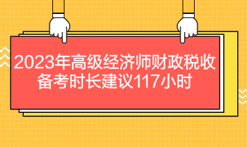 2023年高級經濟師財政稅收備考時長建議117小時