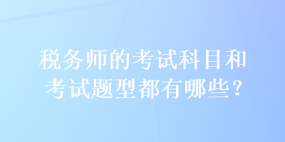 稅務師的考試科目和考試題型都有哪些？