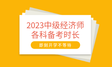 2023中級(jí)經(jīng)濟(jì)師各科備考時(shí)長(zhǎng)建議 至少需要95小時(shí)！