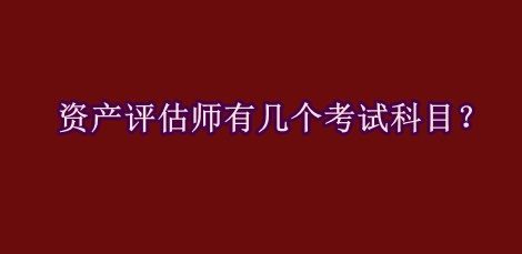 資產(chǎn)評(píng)估師有幾個(gè)考試科目？