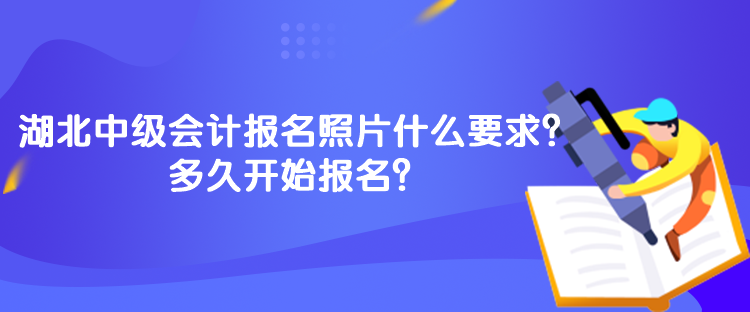 湖北中級(jí)會(huì)計(jì)報(bào)名照片什么要求？多久開始報(bào)名？