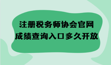 注冊稅務(wù)師協(xié)會官網(wǎng)成績查詢?nèi)肟诙嗑瞄_放？