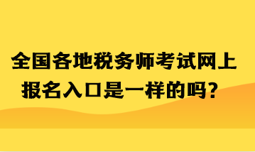 全國(guó)各地稅務(wù)師考試網(wǎng)上報(bào)名入口是一樣的嗎？