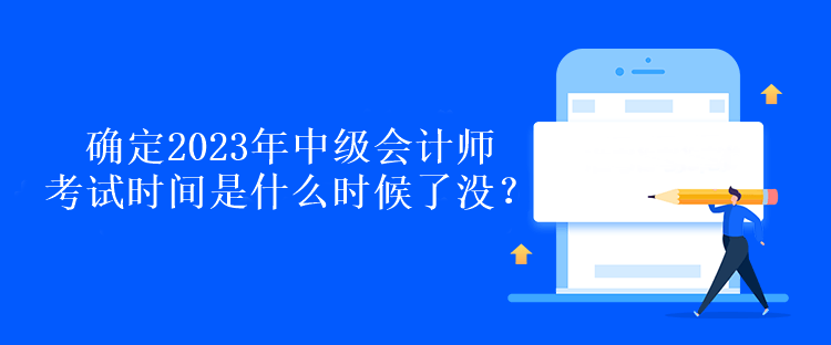 確定2023年中級(jí)會(huì)計(jì)師考試時(shí)間是什么時(shí)候了沒(méi)？